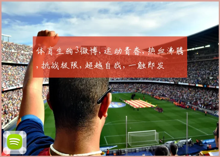 体育生狗3微博,运动青春,热血沸腾,挑战极限,超越自我,一触即发